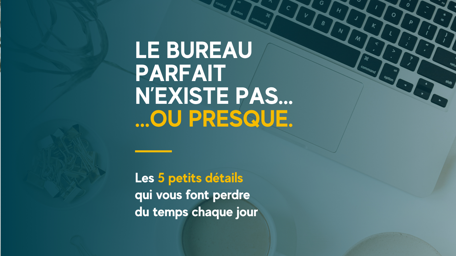 Le bureau parfait n&rsquo;existe pas, mais les pertes de temps peuvent disparaître